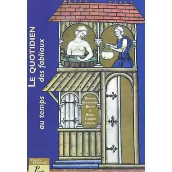 Le quotidien au temps des fabliaux : Textes, images, objets - Danièle Alexandre-Bidon, Marie-Thérèse Lorcin