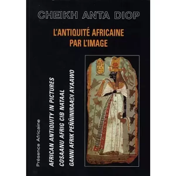 L'Antiquité Africaine par l'image - Cheikh Anta Diop, Egbuna Modum, Amadou Dialo