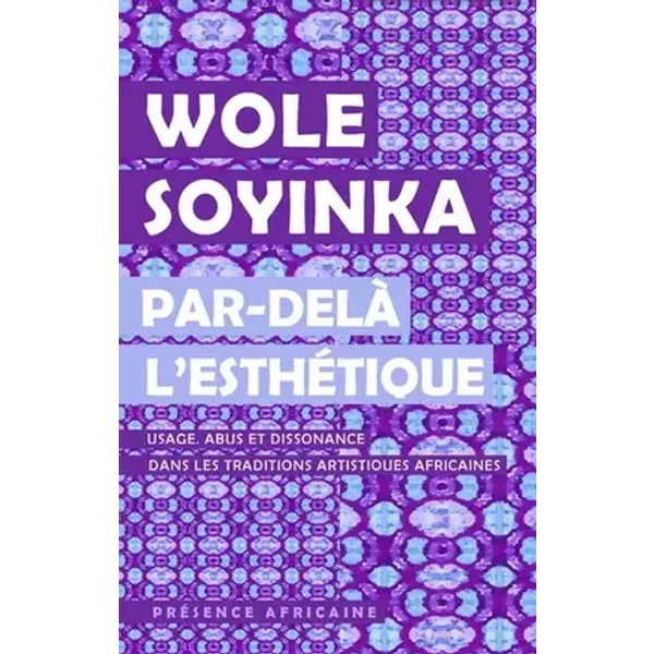 Par-delà l'esthétique: Usage, abus et dissonance dans les traditions artistiques africaines - Wole Soyinka
