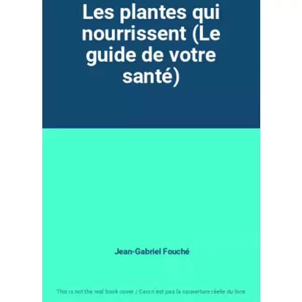 Les Plantes Qui Nourrissent (Le Guide De Votre Santé) - Jean-Gabriel Fouché-image