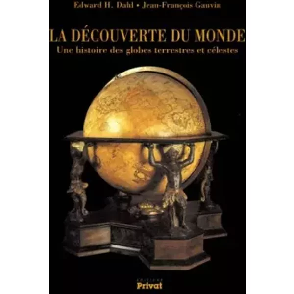 La Découverte du monde : Une histoire des globes terrestres et célestes - Edward H. Dahl