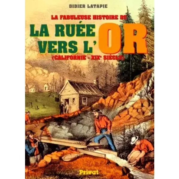 La Fabuleuse Histoire de la ruée vers l'or, Californie - XIXe siècle - Didier Latapie