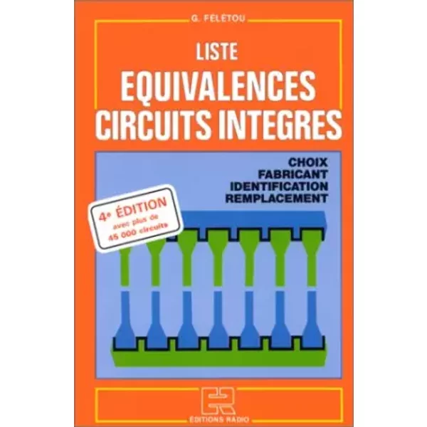 Liste d'équivalences circuits intégrés : Identification, choix, remplacement, fabricant - Gérard Feletou