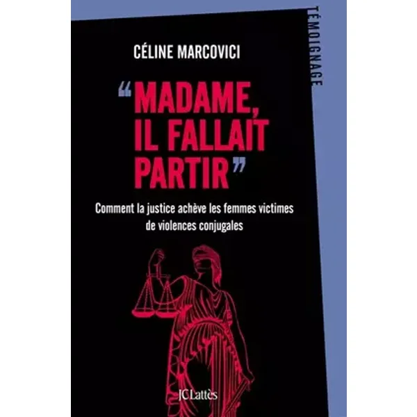 Madame, il fallait partir: Comment la justice achève les femmes victimes de violences conjugales - Céline Marcovici