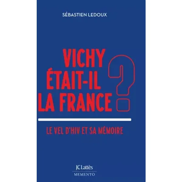 Vichy était-il la France ?: Le Vel d'Hiv et sa mémoire - Sébastien Ledoux