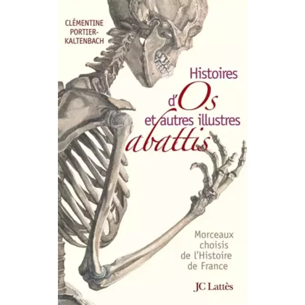 Histoires D'os Et Autres Illustres Abattis : Morceaux Choisis De L'histoire De France - CléMentine Portier-Kaltenbach-image