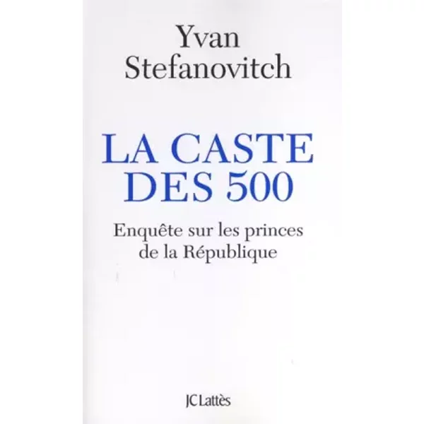 La Caste Des 500 - EnquêTe Sur Les Princes De La RéPublique - Yvan Stefanovitch-image