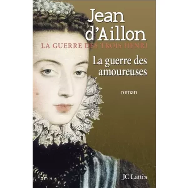 La Guerre Des Trois Henri, Tome 2 : La Guerre Des Amoureuses - Jean D' Aillon-image