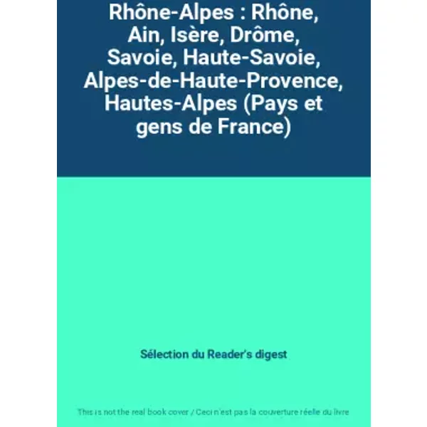 RhôNe-Alpes : RhôNe, Ain, IsèRe, DrôMe, Savoie, Haute-Savoie, Alpes-De-Haute-Provence, Hautes-Alpes (Pays Et Gens De France) - SéLection Du Reader's Digest-image