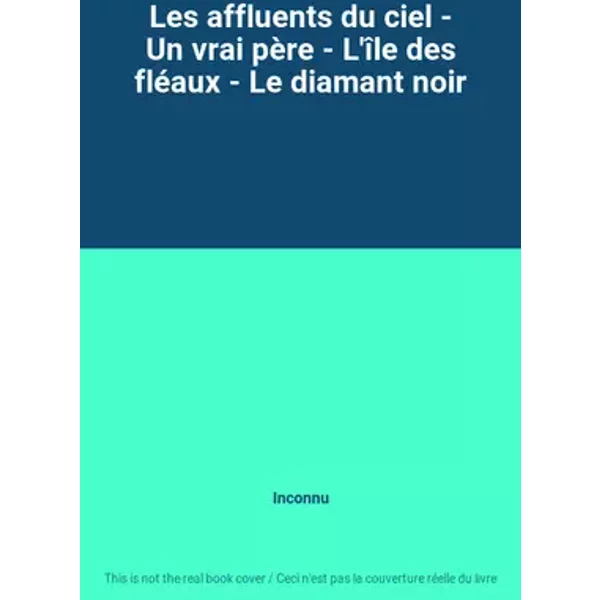 Les affluents du ciel - Un vrai père - L'île des fléaux - Le diamant noir - Inconnu
