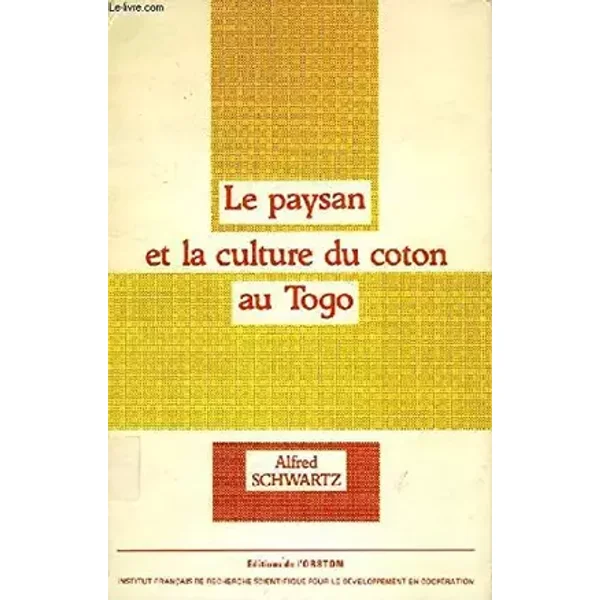 Le Paysan et la culture du coton au Togo : Approche sociologique (Travaux et documents de l'ORSTOM) - Alfred Schwartz