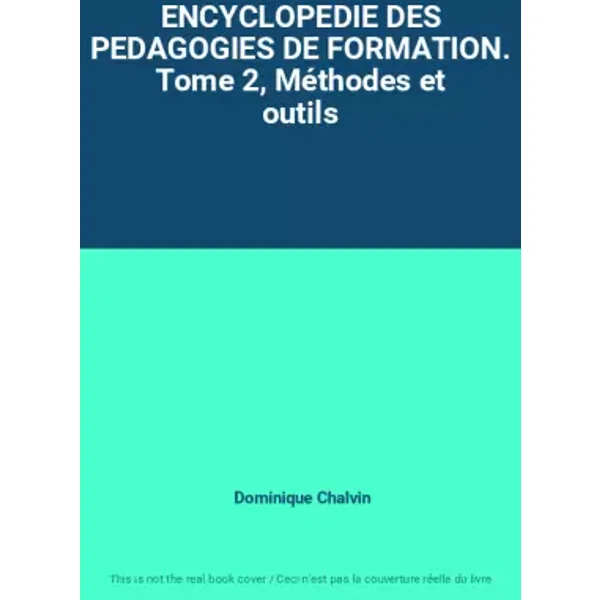 ENCYCLOPEDIE DES PEDAGOGIES DE FORMATION. Tome 2, Méthodes et outils - Dominique Chalvin