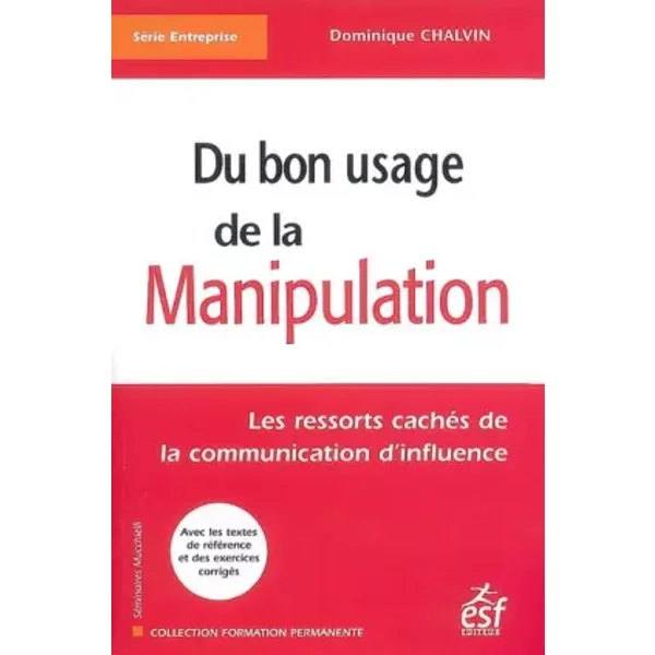 Du bon usage de la manipulation: Les ressorts cachés de la communication d'influence - Dominique Chalvin