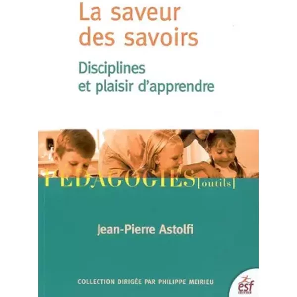La saveur des savoirs : Disciplines et plaisir d'apprendre - Jean-Pierre Astolfi