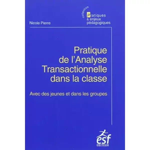 Pratique de l'analyse transactionnelle dans la classe: Avec des jeunes et dans les groupes - Nicole Pierre, Claudie Ramond