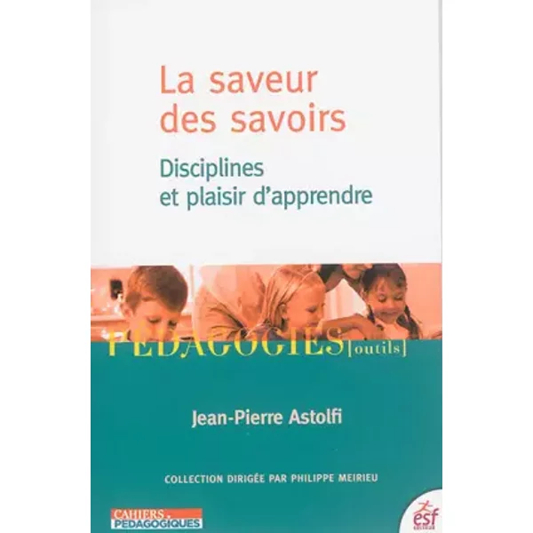 La saveur des savoirs : Disciplines et plaisir d'apprendre - Jean-Pierre Astolfi