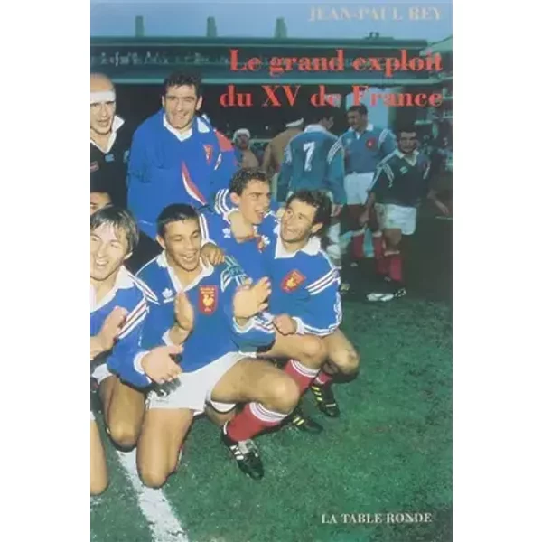 Le Grand Exploit du XV de France - J.-P. Rey