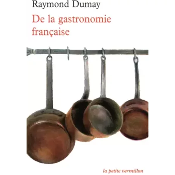 De la gastronomie française - Raymond Dumay, Jean-Claude Pirotte