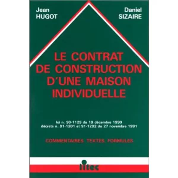 Le contrat de construction d'une maison individuelle, 1re édition. Loi n°90-1129 du 19 décembre 1990, décrets n°91-1201 et 94-1-1202 du 27 n - K. Hugot, D. Sizairie
