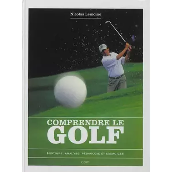 Comprendre le golf: Histoire, analyse, pédagogie et exercices (0000) - LEMOINE N