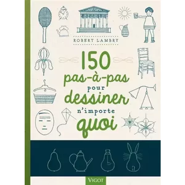 150 pas-à-pas pour dessiner n'importe quoi - Robert Lambry