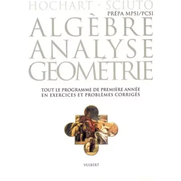 Algèbre, analyse, géométrie Prépa MPSI/PCSI : Exercices & problèmes corrigés - Max Hochart, Gilles Sciuto