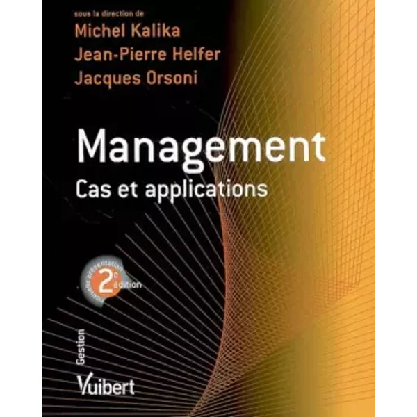 Management : Cas et applications - Michel Kalika, Jean-Pierre Helfer, Jacques Orsoni, Collectif