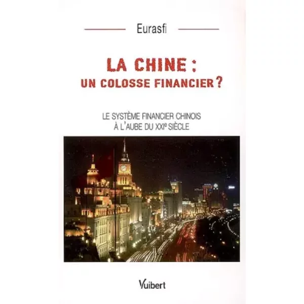 La Chine : un colosse financier ? : Le système financier chinois à l'aube du XXIe siècle - Collectif, Europe-Asie Finance - EURASFI