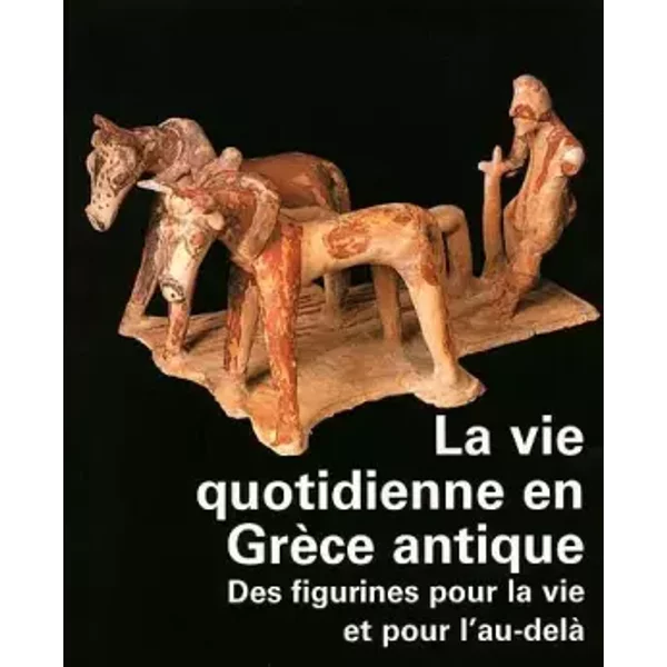 La Vie Quotidienne En GrèCe : des Terres Cuites Pour La Vie Et L'au-Delà - Violaine Jeammet-image