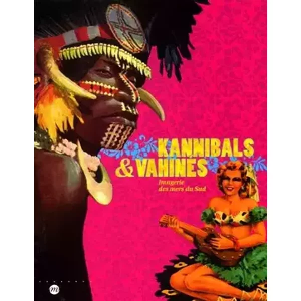 Kannibals et vahinés - Imagerie des mers du Sud - Collectif