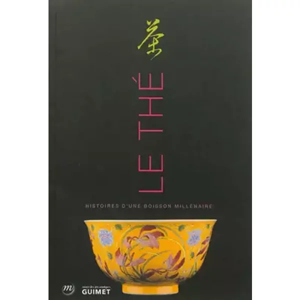 Le Thé : Histoire d'une boisson millénaire. Exposition, musée des arts asiatiques Guimet, 3 octobre 2012 au 7 janvier 2013 - Jean-Paul Desroches, Collectif