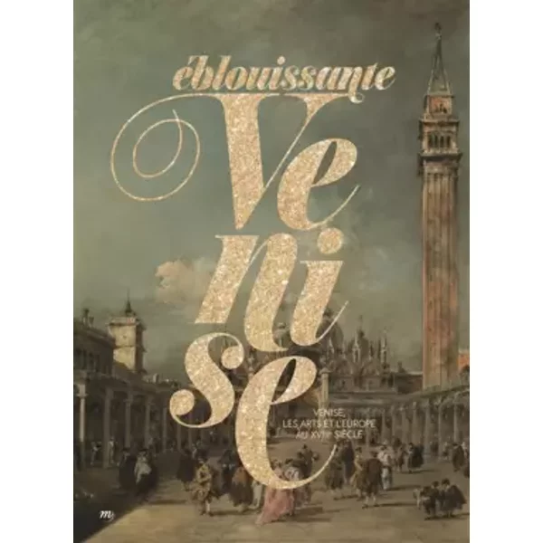 Eblouissante Venise : Venise, les arts et l'Europe au XVIIIe siècle - Collectif, Catherine Loisel
