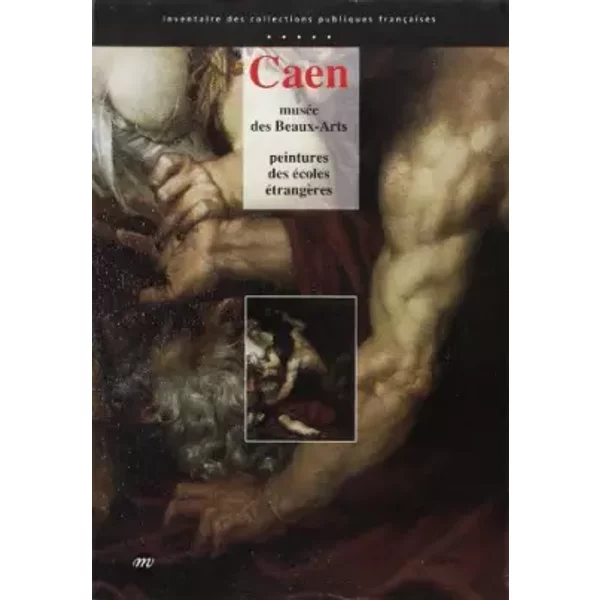 Caen, Musée des beaux-arts. Peintures des écoles étrangères - France) Musée des beaux-arts (Caen, Françoise Debaisieux