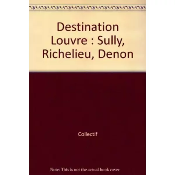 Destination Louvre : Sully, Richelieu, Denon - Collectif-image