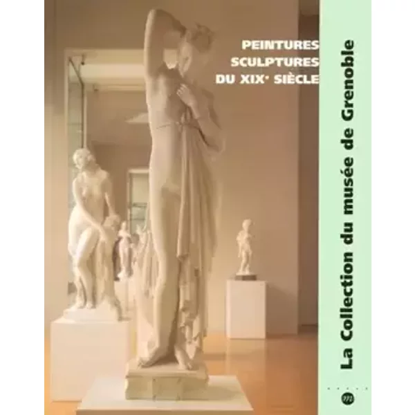 PEINTURES ET SCULPTURES DU XIXE SIECLE - LA COLLECTION DU MUSEE DE GRENOBLE - Chevillot catherine