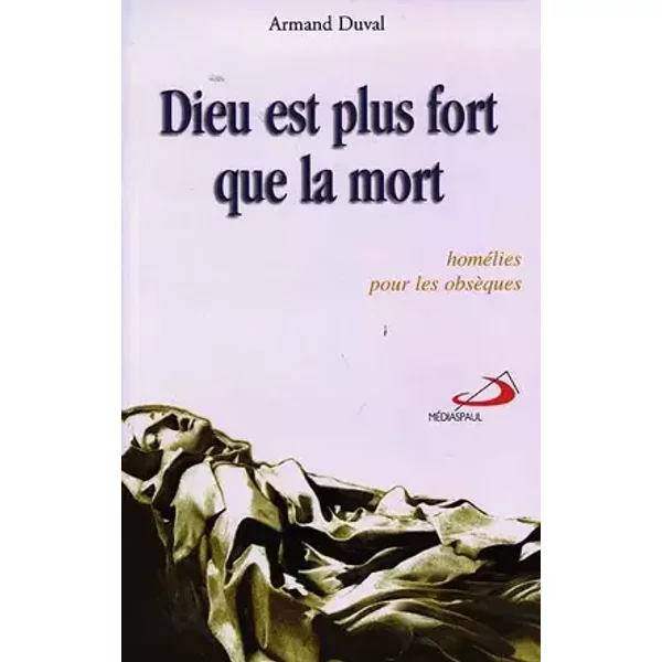 DIEU EST PLUS FORT QUE LA MORT.: Homélies pour les obsèques - Armand Duval