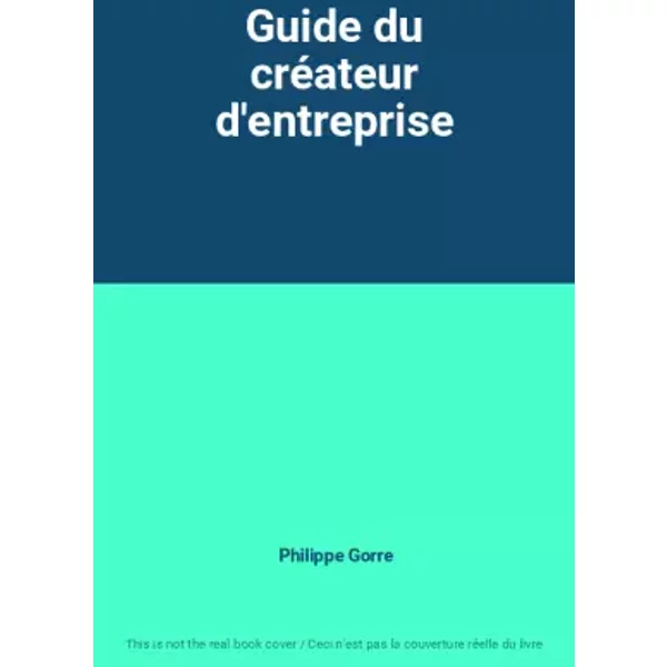 Guide du créateur d'entreprise - Philippe Gorre