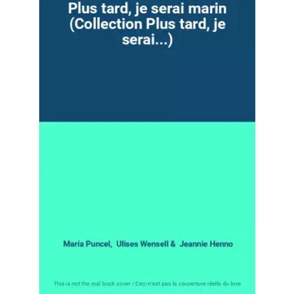 Plus Tard, Je Serai Marin (Collection Plus Tard, Je Serai...) - MaríA Puncel, Ulises Wensell, Jeannie Henno-image