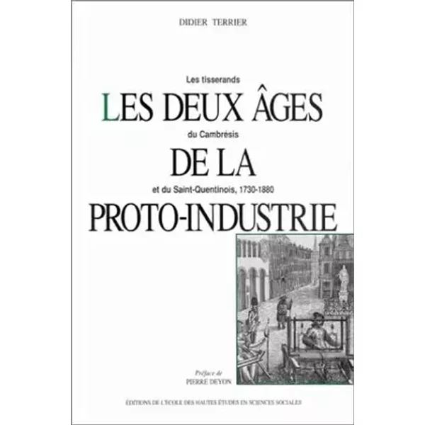 Les deux âges de la proto-industrie. Les tisserands du Cambrésis et du Saint-Quentinois, 1730-1880 - Didier Terrier