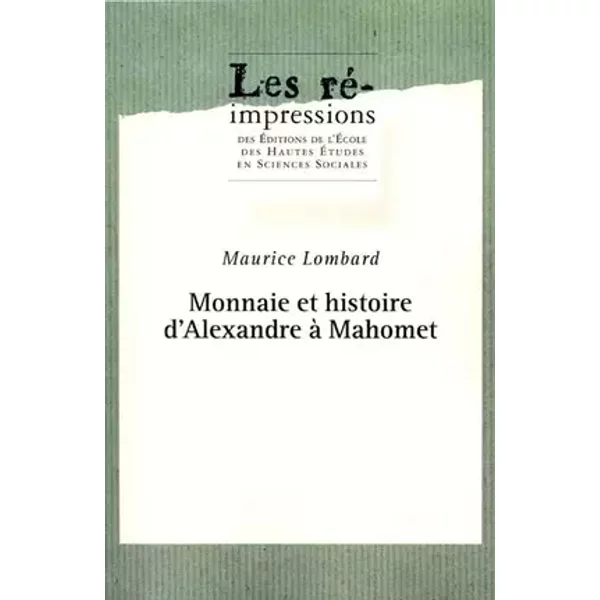 Monnaie et histoire d'Alexandre à Mahomet.: Tome 1, Etude d'économie médiévale - Maurice Lombard