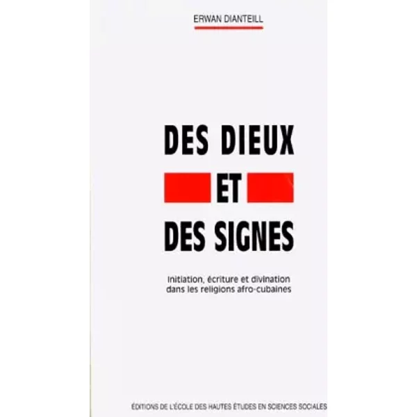 Des dieux et des signes. : Initiation, écriture et divination dans les religions afro-cubaines - Erwan Dianteill