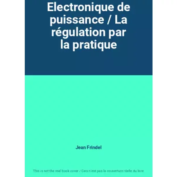 Electronique de puissance / La régulation par la pratique - Jean Frindel