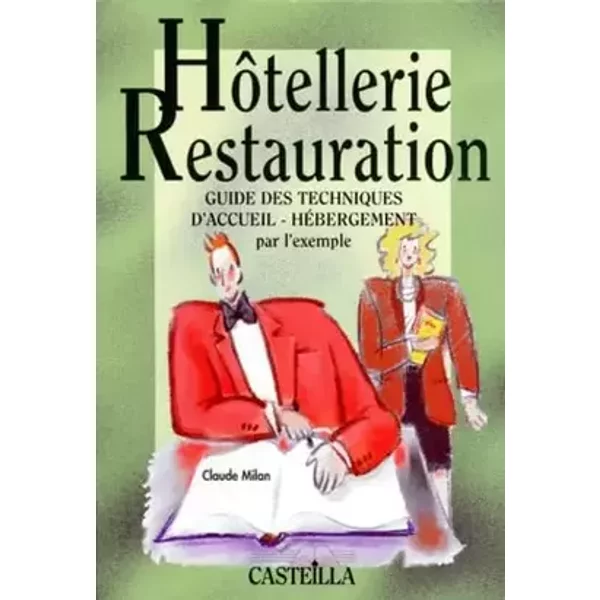 Guide des techniques d'accueil-hébergement par l'exemple. Hôtellerie, restauration - Claude Milan
