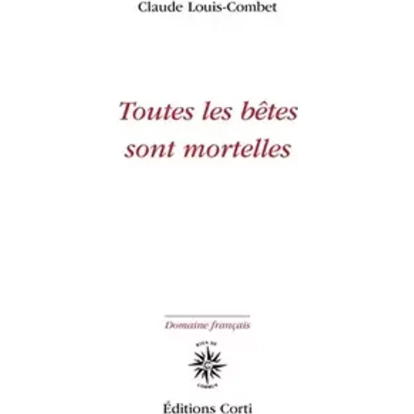 Toutes les bêtes sont mortelles - Claude Louis-Combet