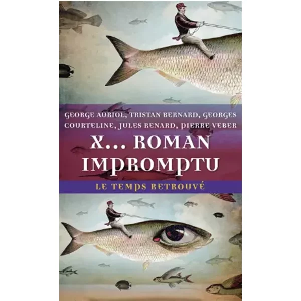 X... roman impromptu - Tristan Bernard, Jules Renard, George Auriol, Pierre Veber, Georges Courteline, Collectifs