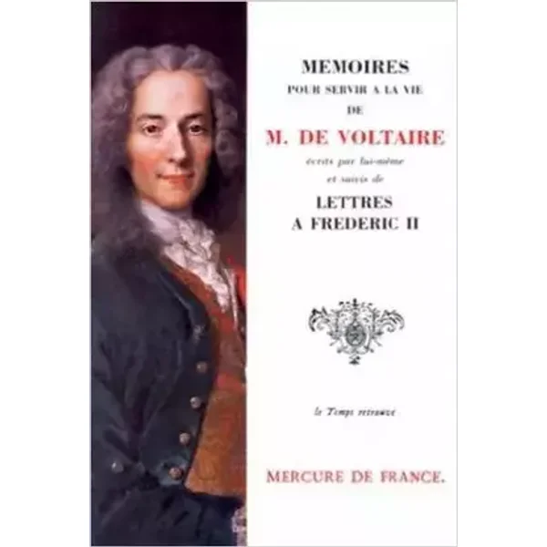 Mémoires pour servir à la vie de Monsieur de Voltaire écrits par lui-même / Lettres à Frédéric II - Voltaire, Jacques Brenner