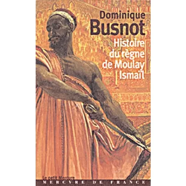 Histoire du règne de Moulay Ismaïl - Dominique Busnot