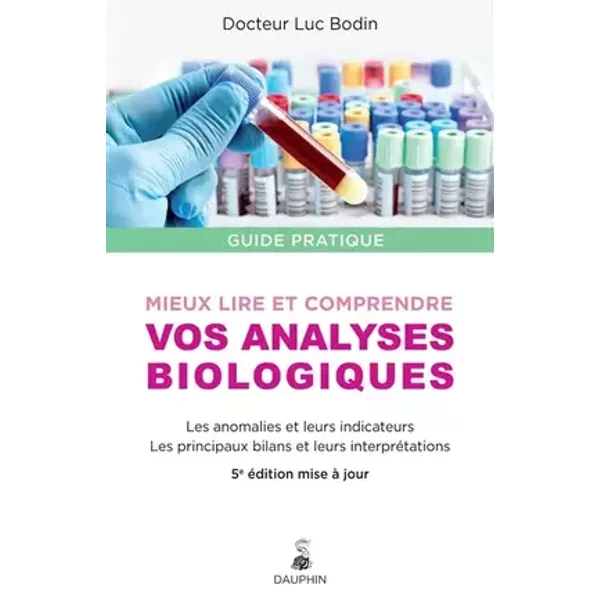 Mieux lire et comprendre vos analyses biologiques : Les anomalies et leurs indicateurs, les principaux bilans et leurs interprétations - Luc Bodin