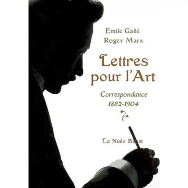 Lettres pour l'Art : Correspondance 1882-1904 - Emile Galle, Roger Marx, Françoise-Thérèse Charpentier
