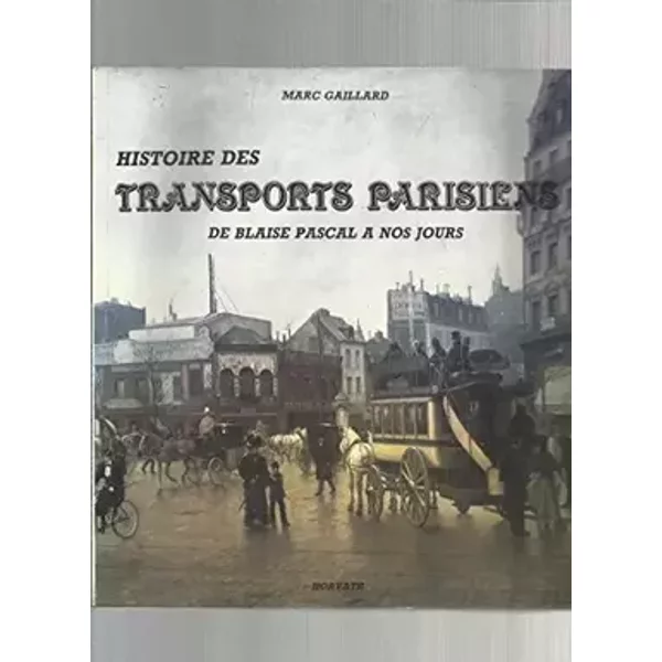 Histoire des transports parisiens: De Blaise Pascal à nos jours - Marc Gaillard